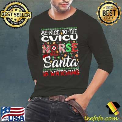 Official Cvicu Nurse Be Nice To The Nurse Santa Is Watching Cvicu T-shirt
