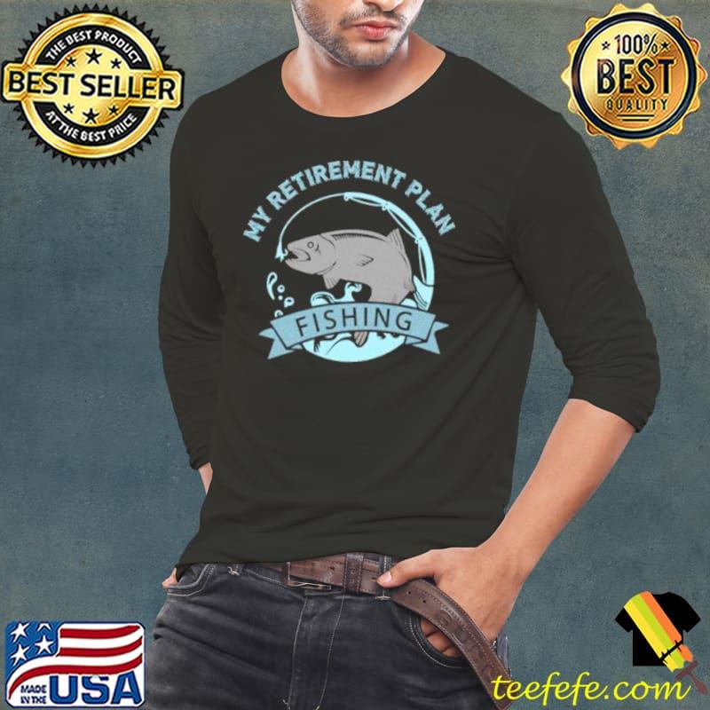 Official fisher shirt My Retirement Plan Fishing Shirt