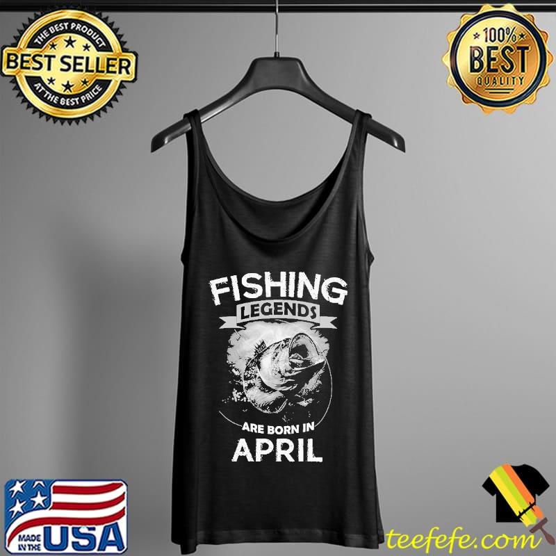 Official Fishing Legends Are Born In April Shirts Tank Top Official Fishing Legends Are Born In April Shirts Tank Top
