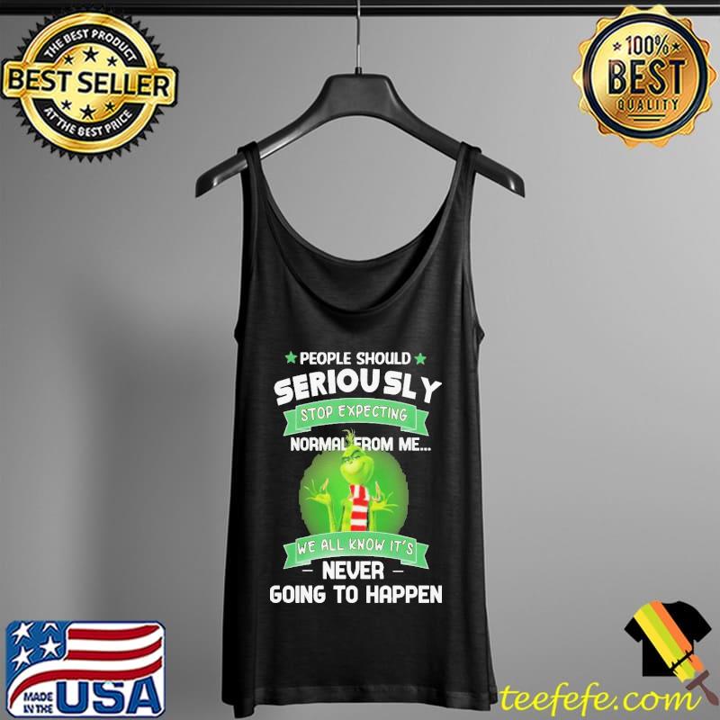Official Grinch People Should Seriously Stop Expecting Normal From Me We All Know It’s Never Going To Happen Shirt Tank Top Official Grinch People Should Seriously Stop Expecting Normal From Me We All Know It’s Never Going To Happen Shirt Tank Top