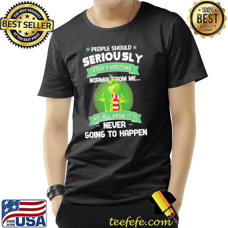 Official Grinch People Should Seriously Stop Expecting Normal From Me We All Know It’s Never Going To Happen Shirt Unisex Official Grinch People Should Seriously Stop Expecting Normal From Me We All Know It’s Never Going To Happen Shirt Unisex