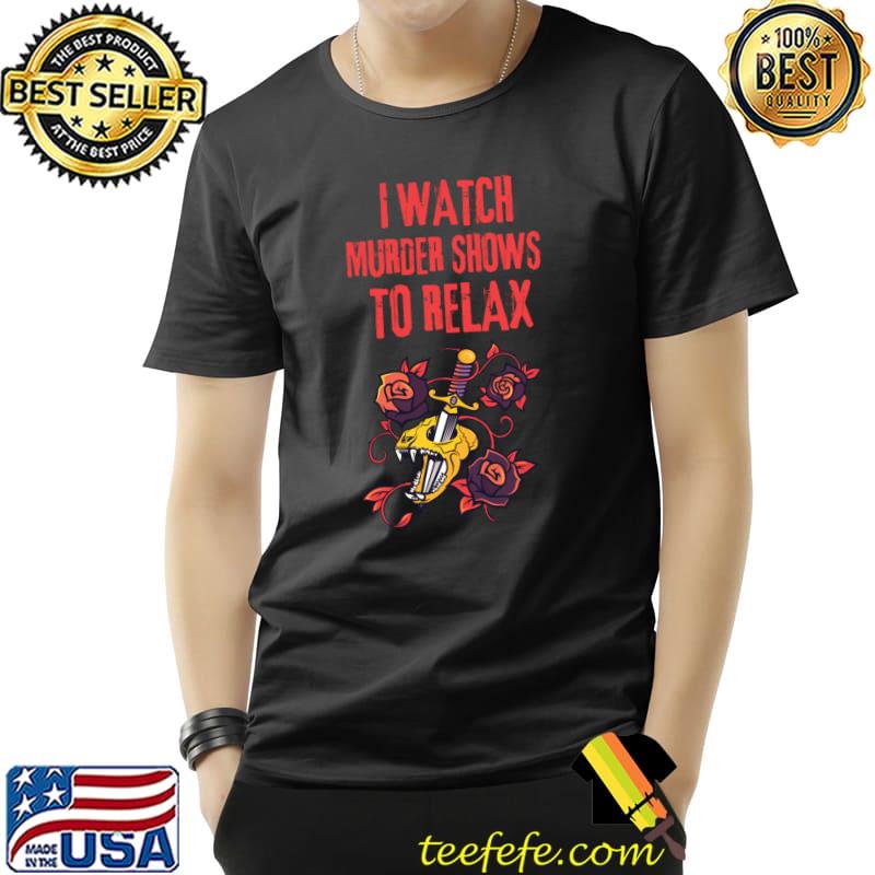 Official I WATCH MURDER SHOWS TO RELAX - Fun True Crime Lovers T- Unisex Official I WATCH MURDER SHOWS TO RELAX - Fun True Crime Lovers T- Unisex