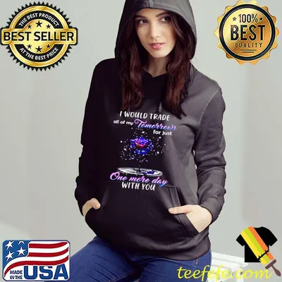 Official I Would Trade All Of My Tomorrows For Just One More Day With You shirt