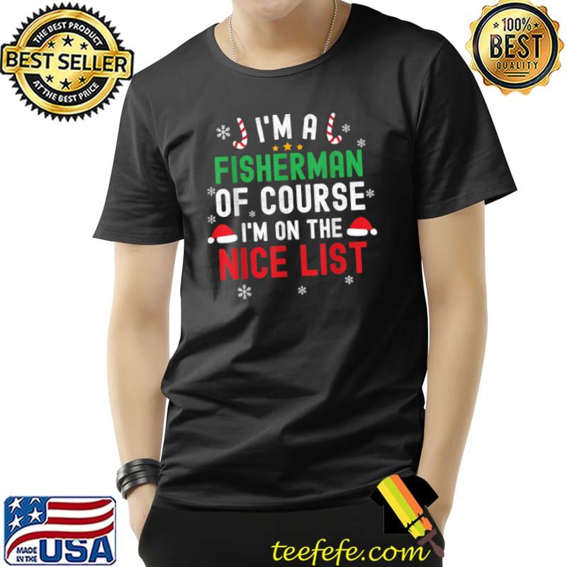 Official I’m A Fisherman Funny Christmas Santa Nice List T Shirt Unisex Official I’m A Fisherman Funny Christmas Santa Nice List T Shirt Unisex
