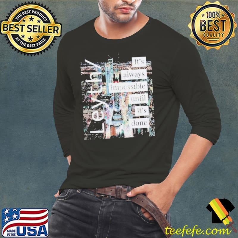 Official Leyth It’s Always Impossible Until It’s Done Shirt Long Sleeve Tee Official Leyth It’s Always Impossible Until It’s Done Shirt Long Sleeve Tee