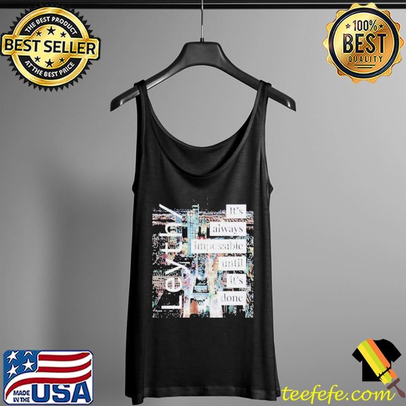 Official Leyth It’s Always Impossible Until It’s Done Shirt Tank Top Official Leyth It’s Always Impossible Until It’s Done Shirt Tank Top