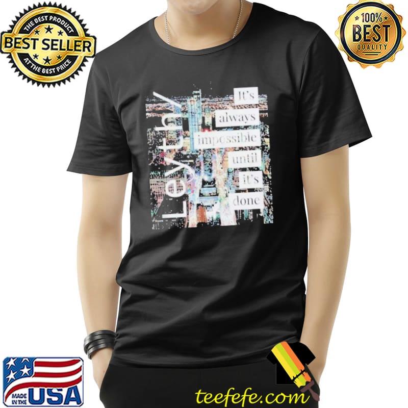 Official Leyth It’s Always Impossible Until It’s Done Shirt Unisex Official Leyth It’s Always Impossible Until It’s Done Shirt Unisex