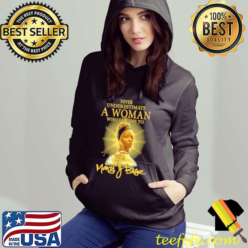 Official Never Underestimate A Woman Who Listens To Signature Mary J. Blige T shirt Official Never Underestimate A Woman Who Listens To Signature Mary J. Blige T shirt