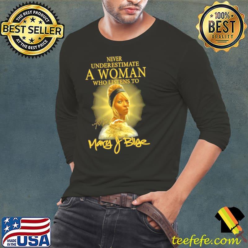 Official Never Underestimate A Woman Who Listens To Signature Mary J. Blige T Long Sleeve Tee Official Never Underestimate A Woman Who Listens To Signature Mary J. Blige T Long Sleeve Tee
