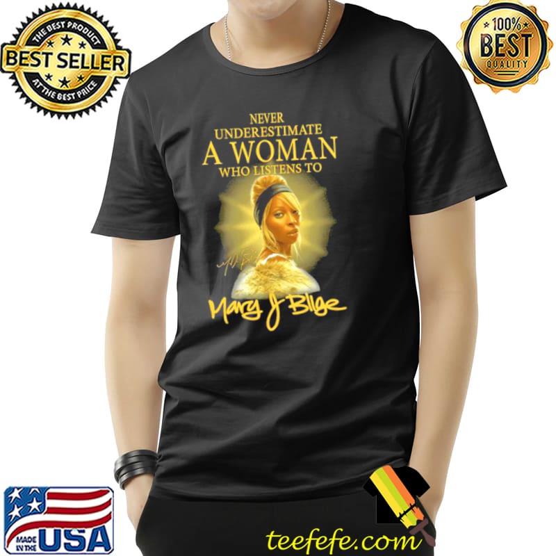 Official Never Underestimate A Woman Who Listens To Signature Mary J. Blige T Unisex Official Never Underestimate A Woman Who Listens To Signature Mary J. Blige T Unisex