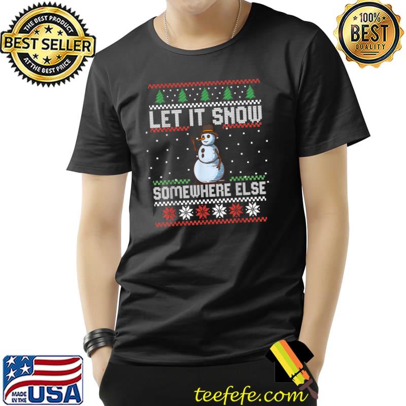 Official Snowman Let It Snow Somewhere Else T-Shirt Unisex Official Snowman Let It Snow Somewhere Else T-Shirt Unisex