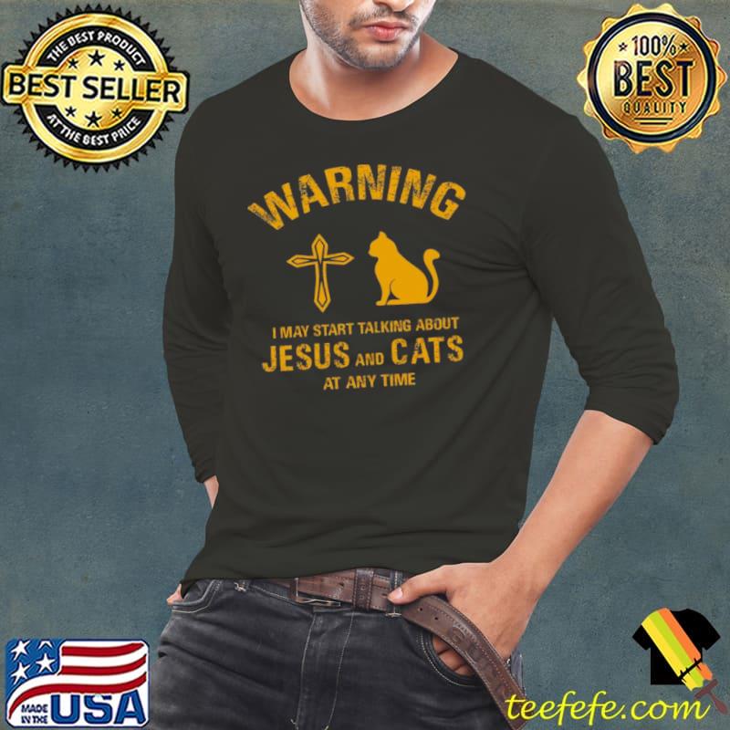 Official Warning i may start talking about jesus and cats at any time shirt