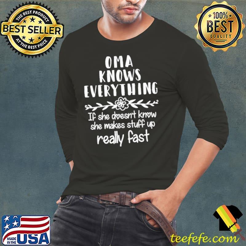 Oma knows everything if she doesnt known she makes stuff up really fast s Long Sleeve Tee Oma knows everything if she doesnt known she makes stuff up really fast s Long Sleeve Tee