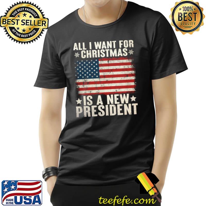 Original All I Want For Christmas A New President US Flag Vintage T- Unisex Original All I Want For Christmas A New President US Flag Vintage T- Unisex