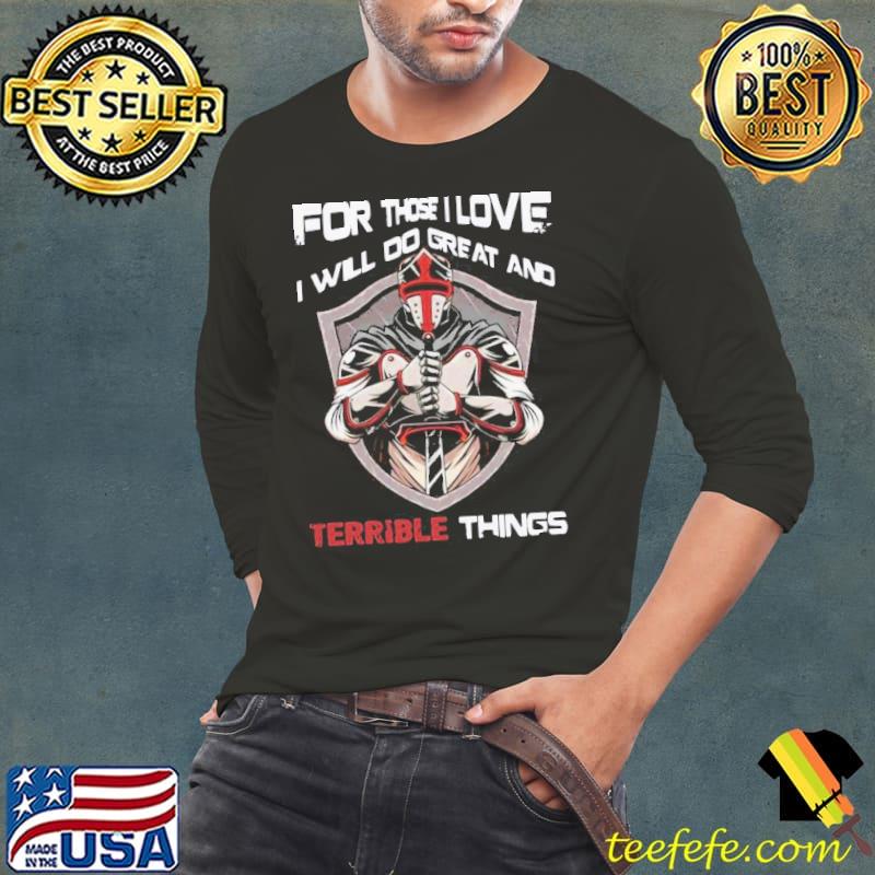 Original Awesome For Those I Love I Will Do Great And Terrible Things Shirt Long Sleeve Tee Original Awesome For Those I Love I Will Do Great And Terrible Things Shirt Long Sleeve Tee