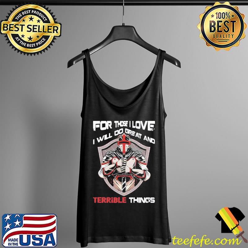 Original Awesome For Those I Love I Will Do Great And Terrible Things Shirt Tank Top Original Awesome For Those I Love I Will Do Great And Terrible Things Shirt Tank Top
