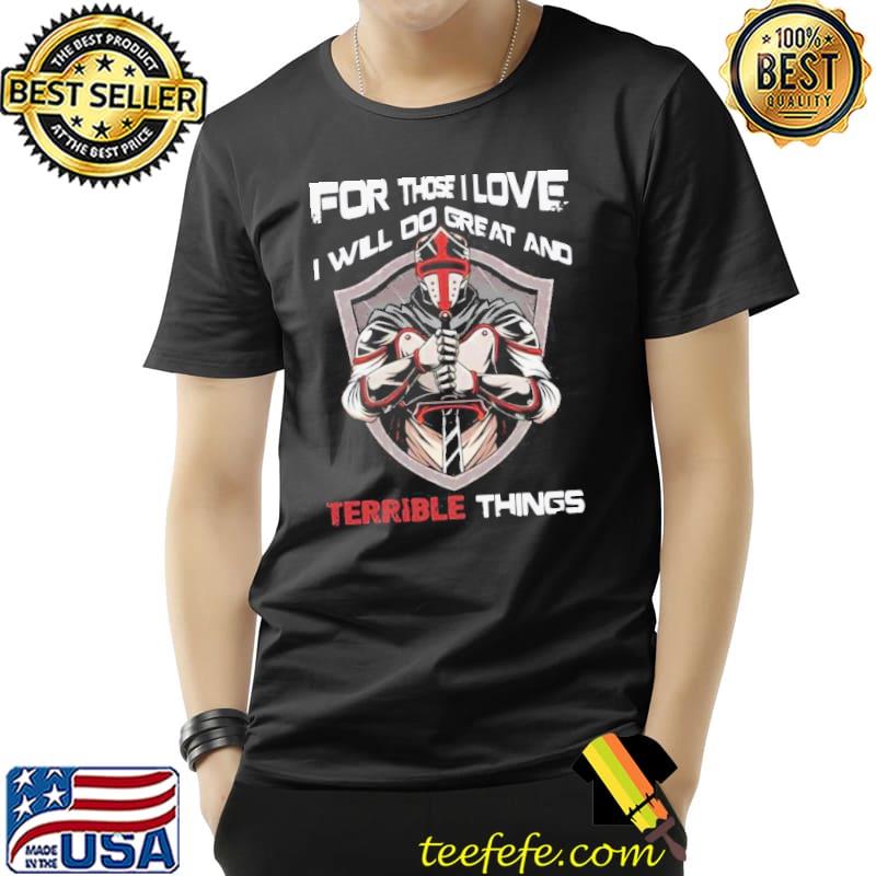 Original Awesome For Those I Love I Will Do Great And Terrible Things Shirt Unisex Original Awesome For Those I Love I Will Do Great And Terrible Things Shirt Unisex