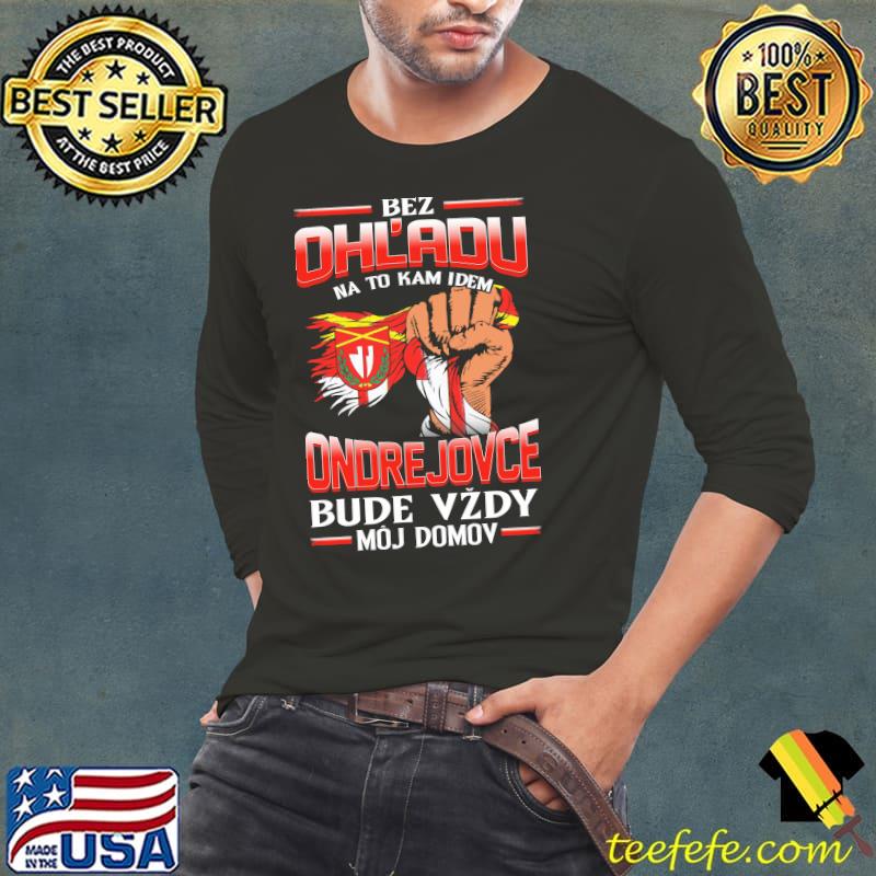 Original bez Ohladu na to kam idem ONDREJOVCE bude vzdy moj domov shirt Original bez Ohladu na to kam idem ONDREJOVCE bude vzdy moj domov shirt