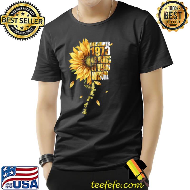 Original Born In December 1973 Sunflower 48th Birthday 48 Years Old T Shirt Unisex Original Born In December 1973 Sunflower 48th Birthday 48 Years Old T Shirt Unisex
