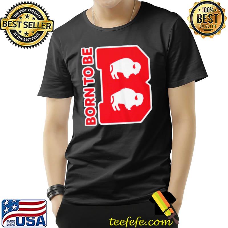 ORIGINAL BUFFALO BILLS BORN TO BE SHIRT Unisex ORIGINAL BUFFALO BILLS BORN TO BE SHIRT Unisex