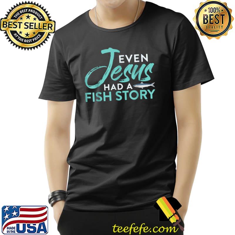 Original Christian Even Jesus Had A Fish Story Funny Fishing T-Shirt Unisex Original Christian Even Jesus Had A Fish Story Funny Fishing T-Shirt Unisex
