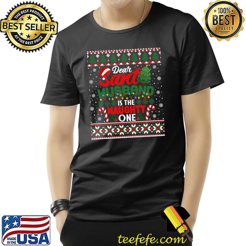 Original Dear Santa My Husband is the Naughty One Ugly Christmas T- Unisex Original Dear Santa My Husband is the Naughty One Ugly Christmas T- Unisex