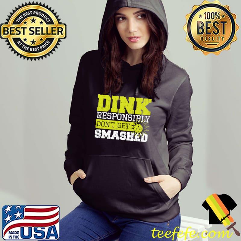 Original dink Responsibly Don't Get Smashed - Accessories Pickleball T-s Hoodie Original dink Responsibly Don't Get Smashed - Accessories Pickleball T-s Hoodie