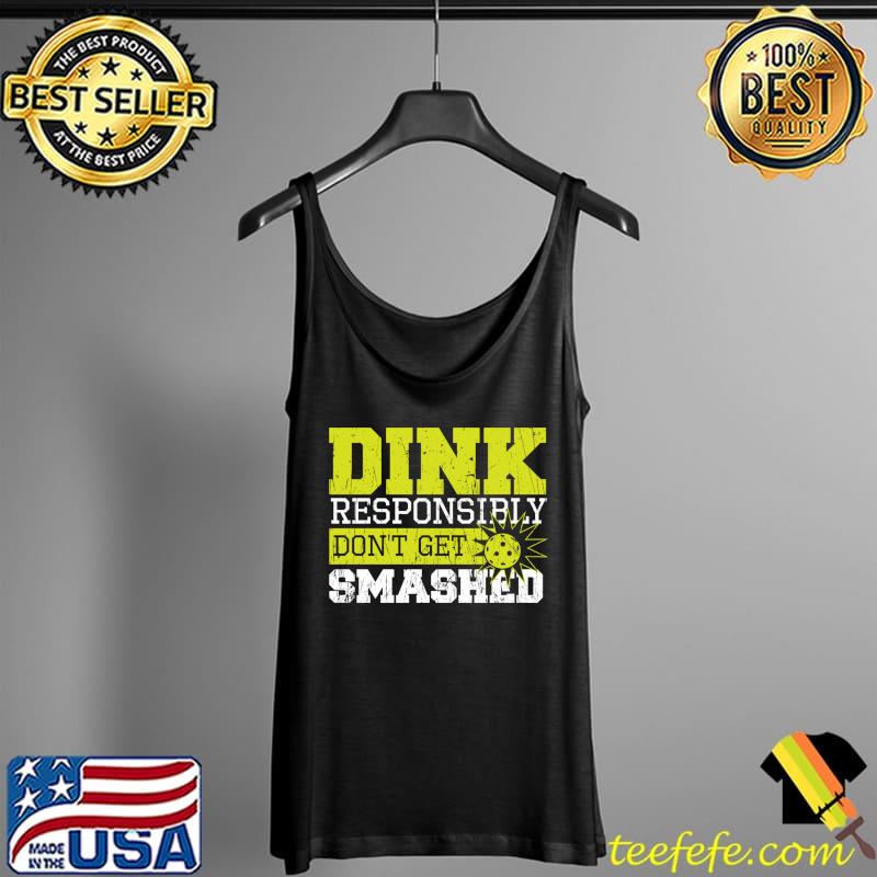 Original dink Responsibly Don't Get Smashed - Accessories Pickleball T-s Tank Top Original dink Responsibly Don't Get Smashed - Accessories Pickleball T-s Tank Top