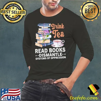 Original drink Tea Read Books Dismantle Systems Of Oppression T-Shirt