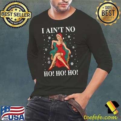 Original I Aint no Ho Ho Ho Shirt Funny Ho Ho Ho Christmas T-shirt