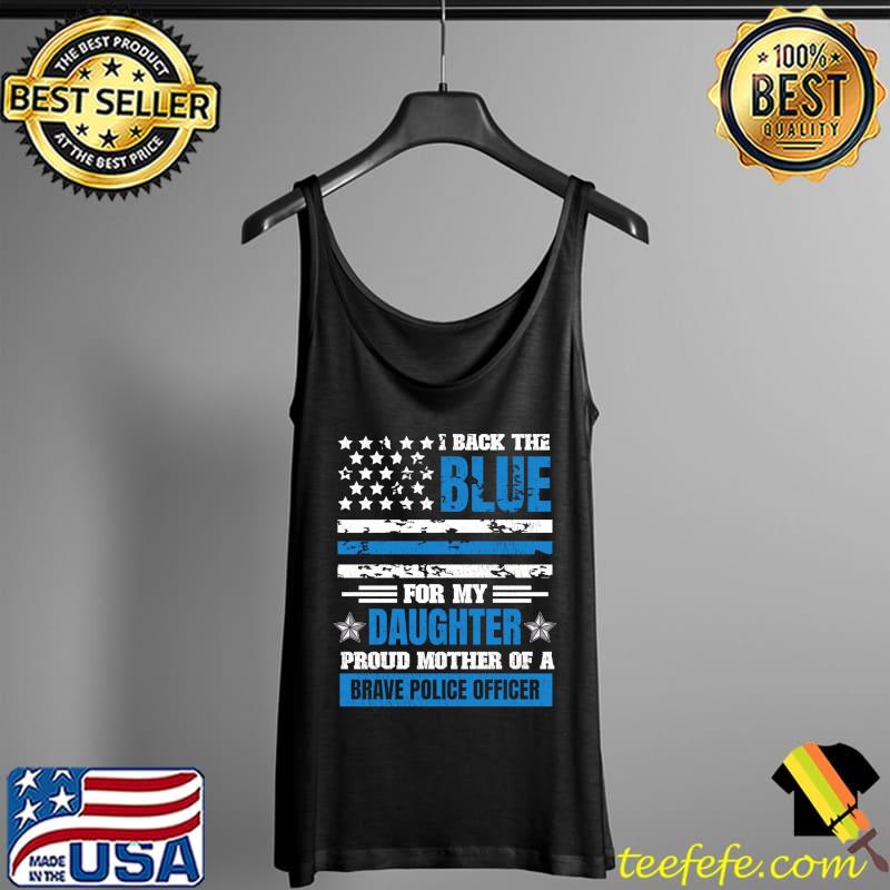 Original I Back The Blue For My Daughter Proud Mother Police Officer T- Tank Top Original I Back The Blue For My Daughter Proud Mother Police Officer T- Tank Top