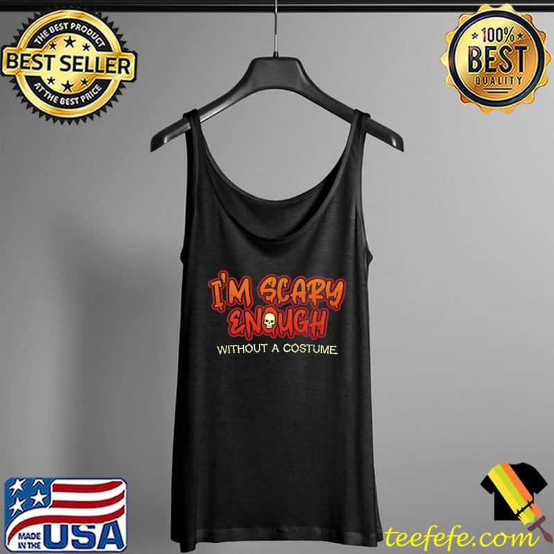 Original i'm Scary Enough Without A Costume for a Witch Halloween T-s Tank Top Original i'm Scary Enough Without A Costume for a Witch Halloween T-s Tank Top