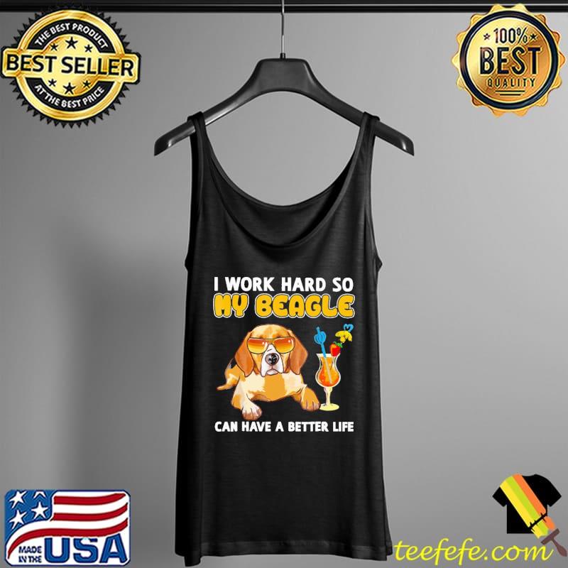 Original i work hard so my beagle can have a better life s Tank Top Original i work hard so my beagle can have a better life s Tank Top