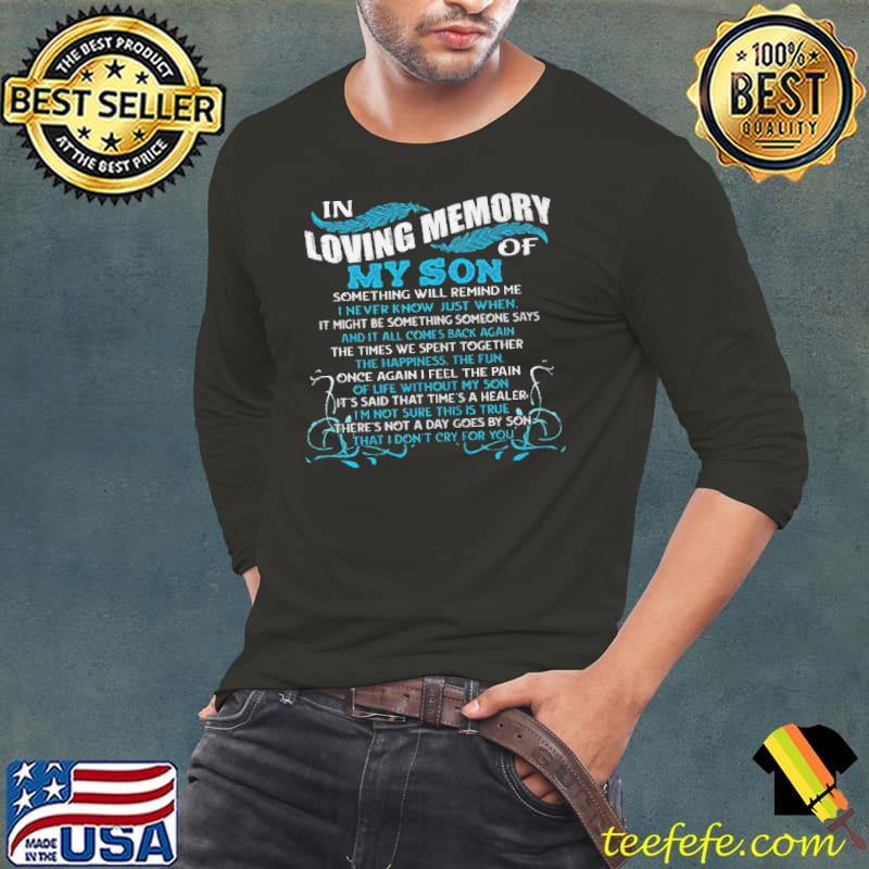 Original In loving memory of my son something will remind me I never know just when it might be something someone says that I don't cry for you Long Sleeve Tee Original In loving memory of my son something will remind me I never know just when it might be something someone says that I don't cry for you Long Sleeve Tee