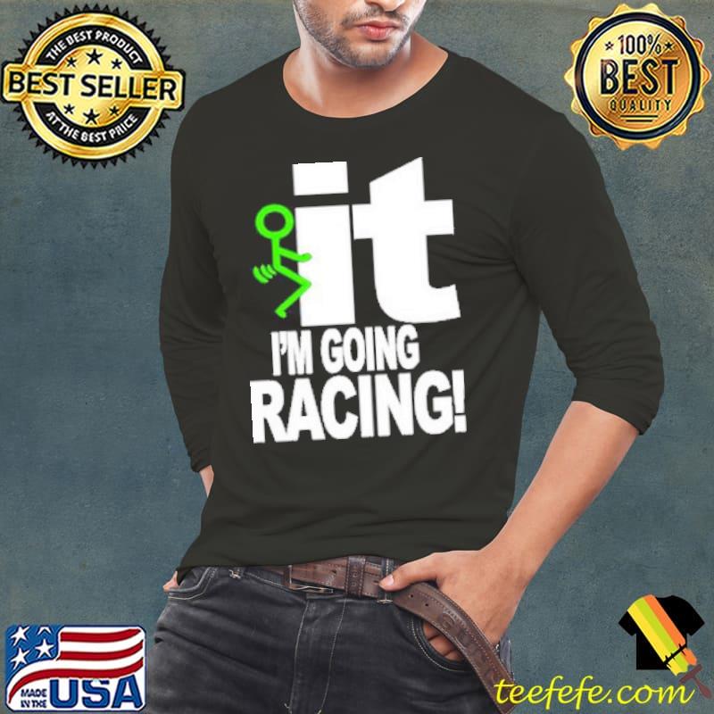 Original iT I'm Going Racing Shirt Original iT I'm Going Racing Shirt
