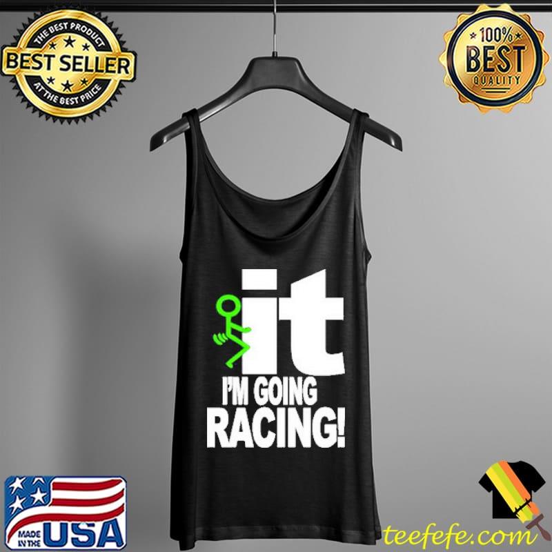 Original iT I'm Going Racing Shirt Tank Top Original iT I'm Going Racing Shirt Tank Top