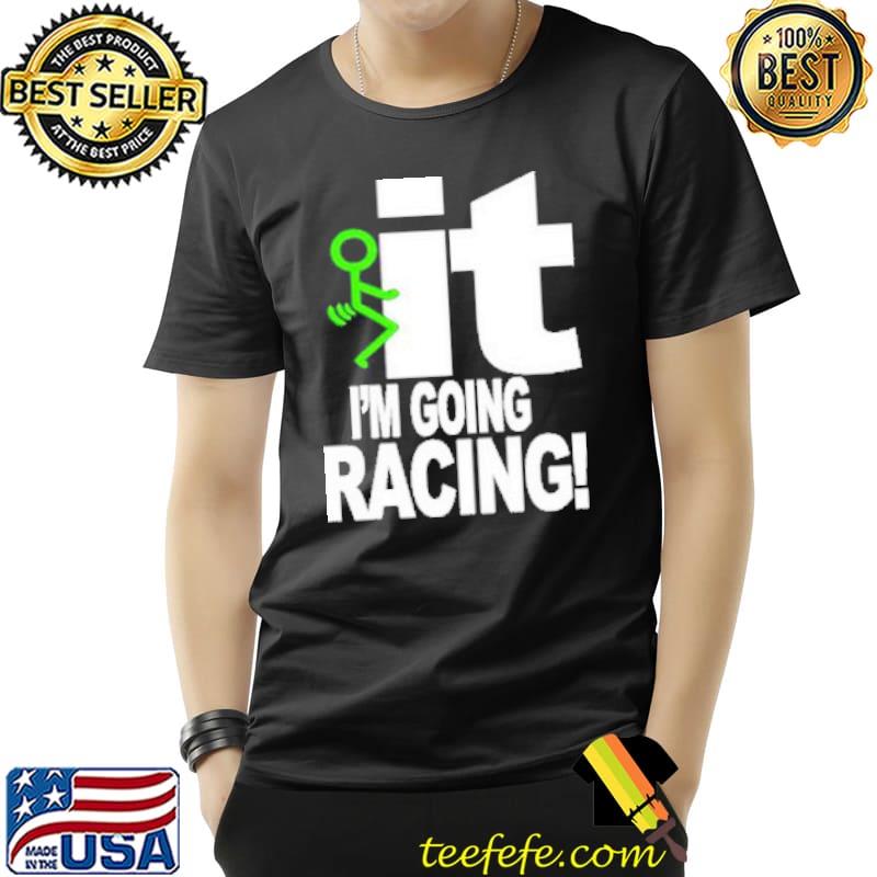 Original iT I'm Going Racing Shirt Unisex Original iT I'm Going Racing Shirt Unisex