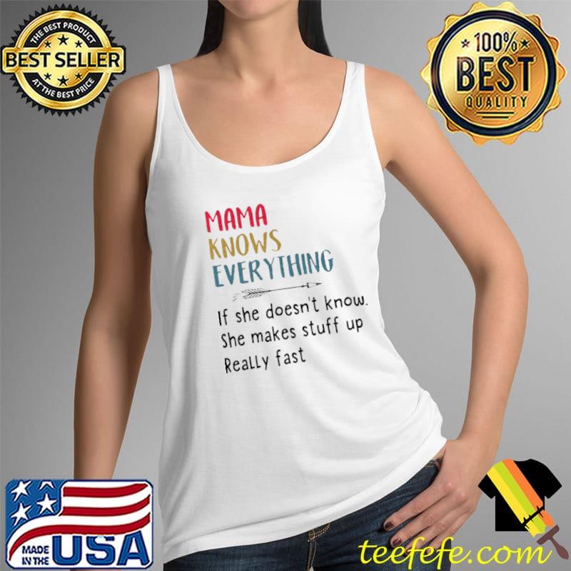Original Mama knows everything if she doesn’t know she makes stuff up really fast Tank Top Original Mama knows everything if she doesn’t know she makes stuff up really fast Tank Top