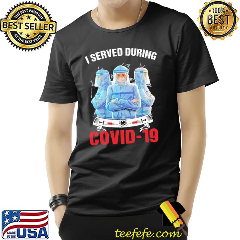 Original Nice I Served During Covid 19 Three Doctor Shirt Unisex Original Nice I Served During Covid 19 Three Doctor Shirt Unisex