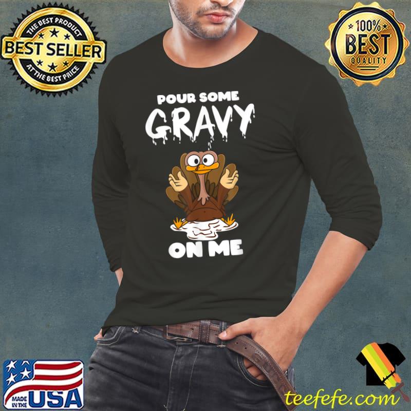 Original Pour Some Gravy on Me,Happy Turkey Day Thanksgiving T-Shirt Long Sleeve Tee Original Pour Some Gravy on Me,Happy Turkey Day Thanksgiving T-Shirt Long Sleeve Tee