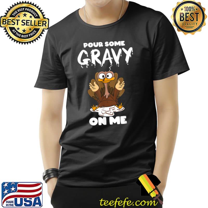 Original Pour Some Gravy on Me,Happy Turkey Day Thanksgiving T-Shirt Unisex Original Pour Some Gravy on Me,Happy Turkey Day Thanksgiving T-Shirt Unisex
