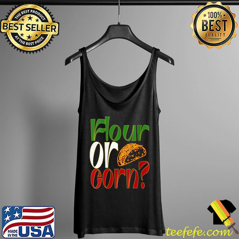 Original TACO FLOUR OR CORN TORTILLA Mexican Taco Truck T- Tank Top Original TACO FLOUR OR CORN TORTILLA Mexican Taco Truck T- Tank Top