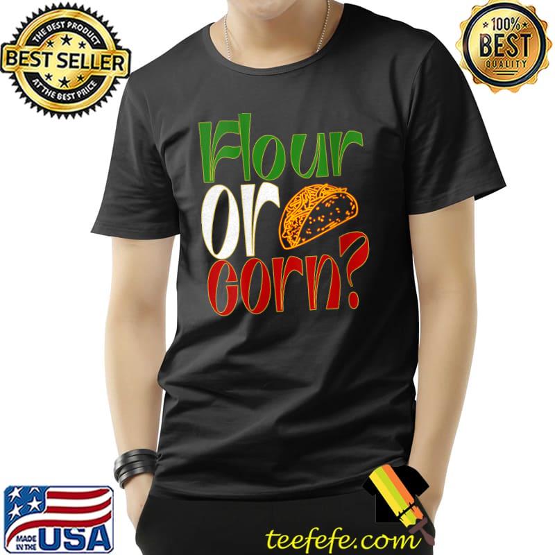 Original TACO FLOUR OR CORN TORTILLA Mexican Taco Truck T- Unisex Original TACO FLOUR OR CORN TORTILLA Mexican Taco Truck T- Unisex