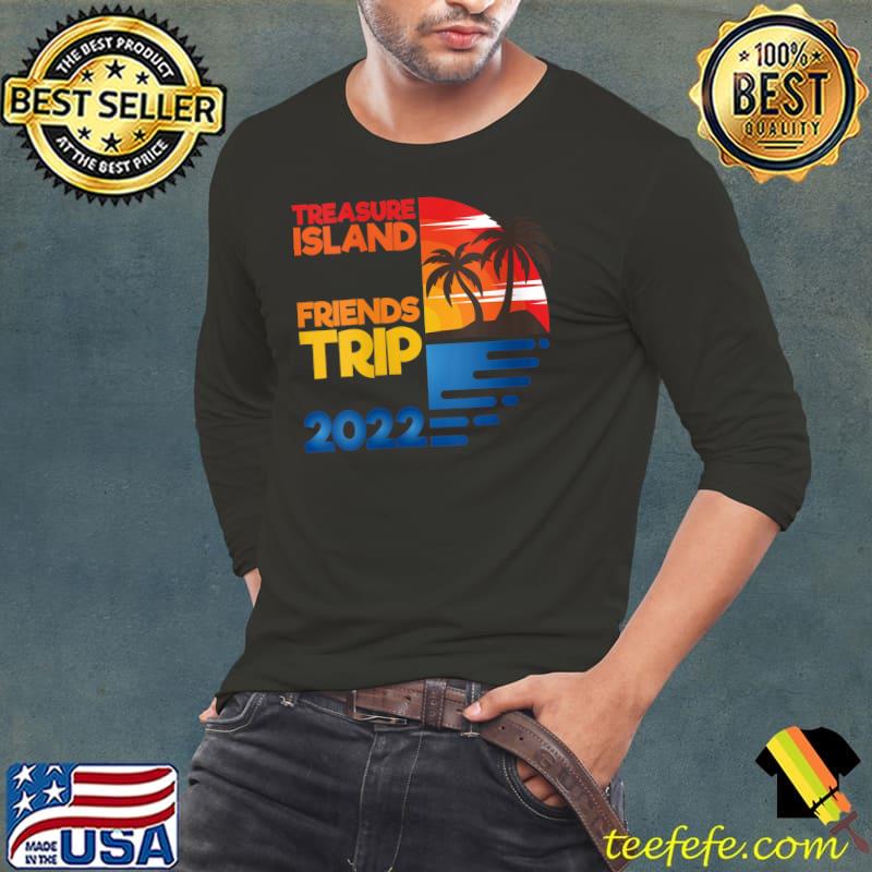 Original Treasure Island Friends Trip 2022 Matchig Group T- Long Sleeve Tee Original Treasure Island Friends Trip 2022 Matchig Group T- Long Sleeve Tee