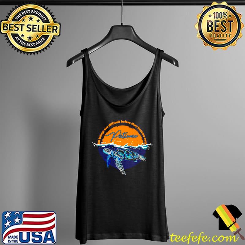 Original Turtle-Patience-All-Things-Are-Difficult-Before-They-Become-Easy-Shirt Tank Top Original Turtle-Patience-All-Things-Are-Difficult-Before-They-Become-Easy-Shirt Tank Top