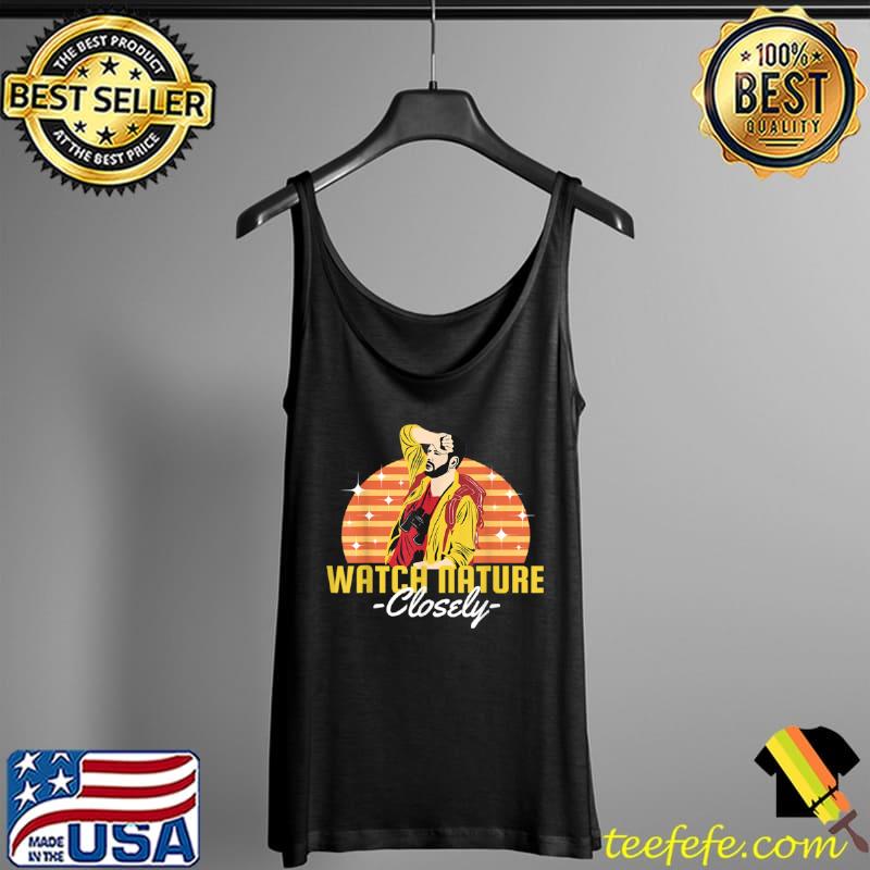 Original Watch Nature Closely T Shirt Tank Top Original Watch Nature Closely T Shirt Tank Top