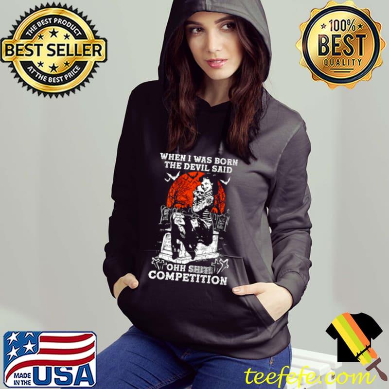 Original When i was born the devil said ohh shit competition Hoodie Original When i was born the devil said ohh shit competition Hoodie