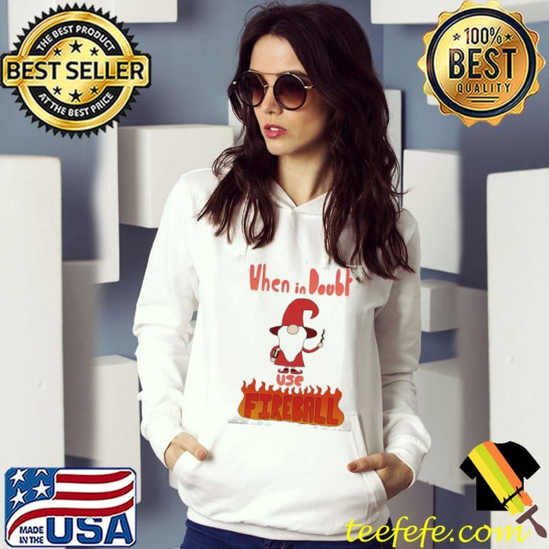Original when In Doubt Use Fireball Shirt Original when In Doubt Use Fireball Shirt
