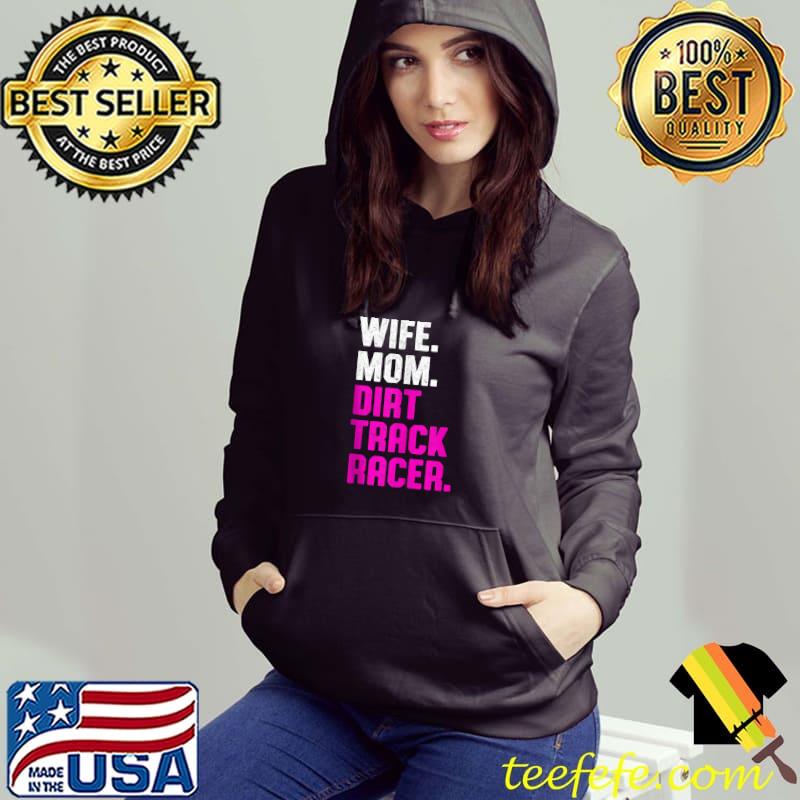 Original wife mom Dirt Track Racing Race Track Racer T-s Hoodie Original wife mom Dirt Track Racing Race Track Racer T-s Hoodie