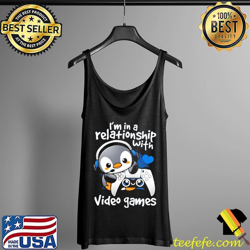Penguin I'm In A Relationship With Video Games Shirt Tank Top Penguin I'm In A Relationship With Video Games Shirt Tank Top